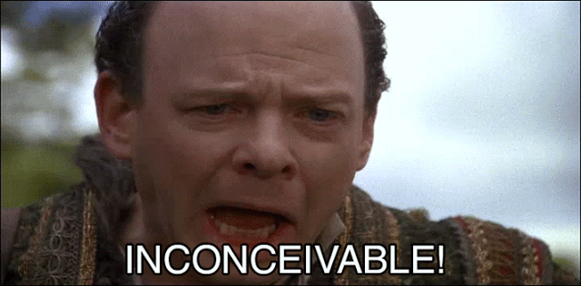 If you haven't seen the Princess Bride, you should. Inconceivable!